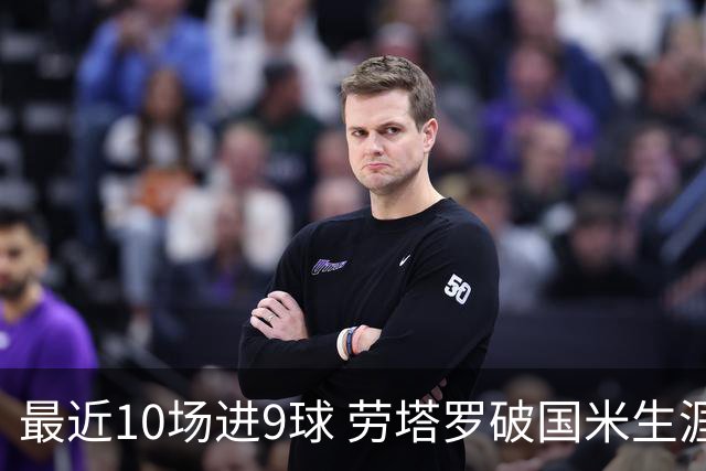 最近10场进9球 劳塔罗破国米生涯单赛季进球纪录